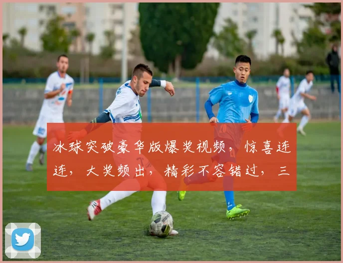 冰球突破豪华版爆奖视频，惊喜连连，大奖频出，精彩不容错过，三重福利，等你来拿