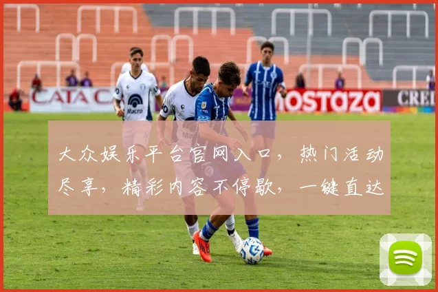 大众娱乐平台官网入口，热门活动尽享，精彩内容不停歇，一键直达，畅享娱乐盛宴