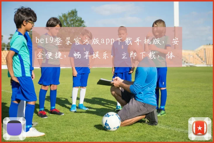 bet9登录官方版app下载手机版，安全便捷，畅享娱乐，立即下载，体验非凡
