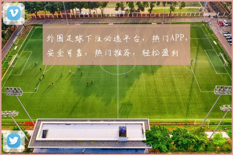 外围足球下注必选平台，热门APP，安全可靠，热门推荐，轻松盈利
